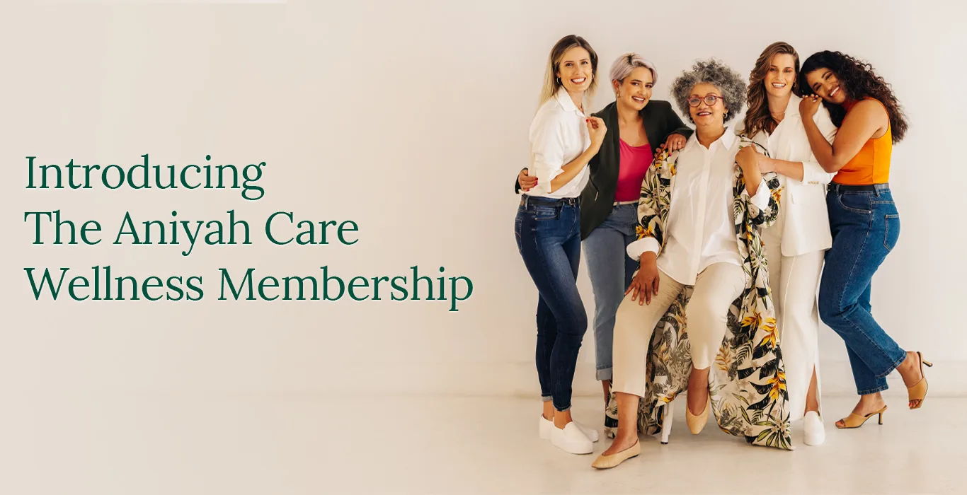 Why We Created the Aniyah Care Wellness Membership and What’s In It for You